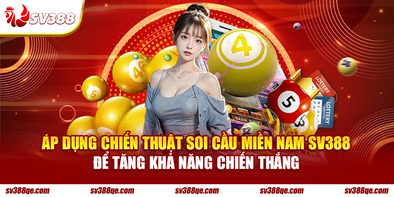 Áp dụng chiến thuật soi cầu miền Nam SV388 để tăng khả năng chiến thắng