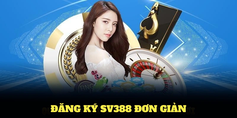 Đăng ký SV388 đơn giản chỉ trong vài bước nhỏ