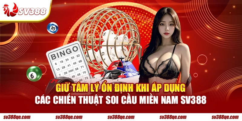 Giữ tâm lý ổn định khi áp dụng các chiến thuật soi cầu miền Nam SV388