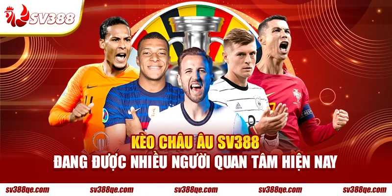 Kèo Châu Âu SV388 đang được nhiều người quan tâm hiện nay