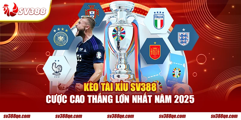 Kèo tài xỉu SV388 cược cao thắng lớn năm 2025