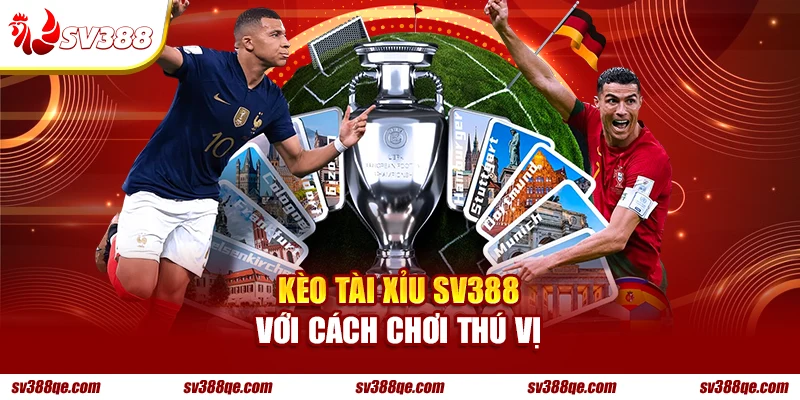 Kèo Tài Xỉu SV388 với cách chơi thú vị