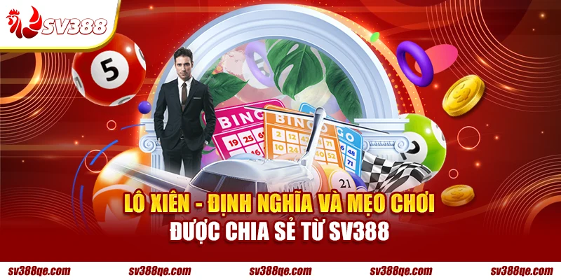 Lô Xiên - Định Nghĩa Chi Tiết Và Mẹo Chơi Đỉnh Cao Từ SV388