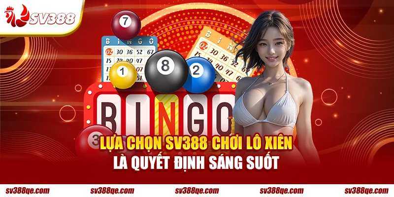 Lựa chọn SV388 chơi lô xiên là quyết định sáng suốt