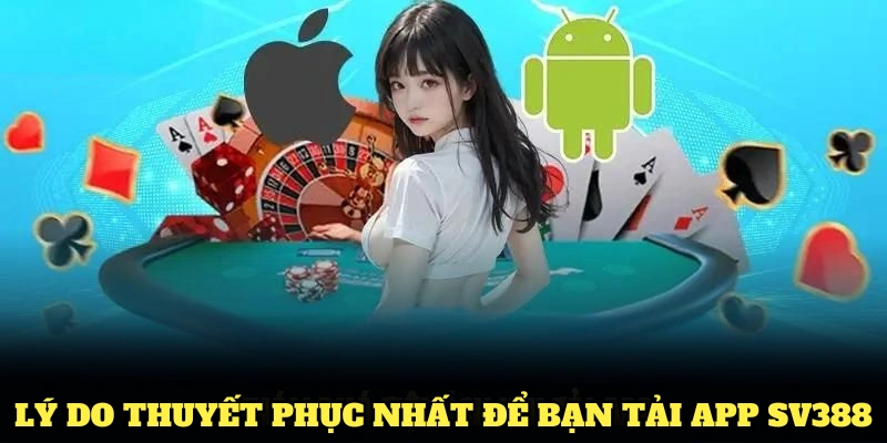Lý do thuyết phục nhất để bạn tải app SV388