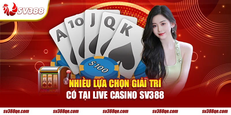 Nhiều lựa chọn giải trí có tại Live Casino SV388