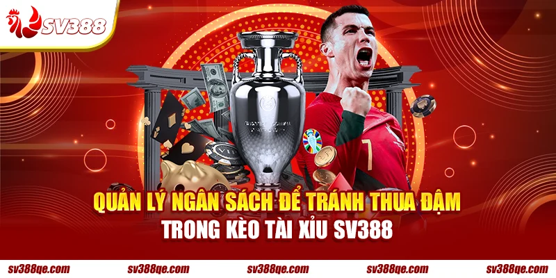 Quản lý ngân sách để tránh thua đậm trong kèo Tài Xỉu SV388