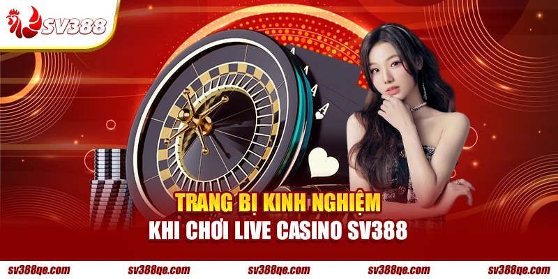 Trang bị kinh nghiệm khi chơi Live Casino SV388